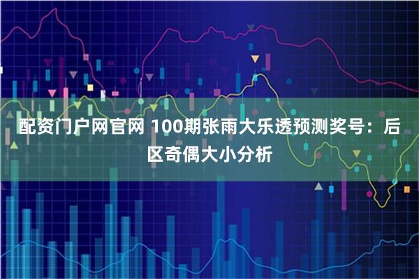 配资门户网官网 100期张雨大乐透预测奖号：后区奇偶大小分析
